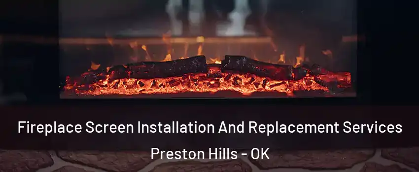 Fireplace Screen Installation And Replacement Services Preston Hills - OK