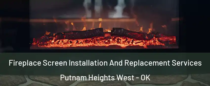 Fireplace Screen Installation And Replacement Services Putnam Heights West - OK
