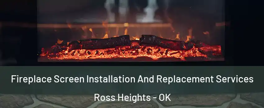 Fireplace Screen Installation And Replacement Services Ross Heights - OK