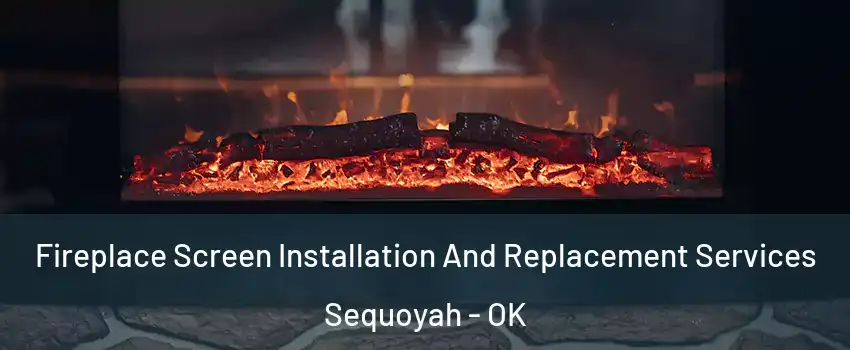Fireplace Screen Installation And Replacement Services Sequoyah - OK
