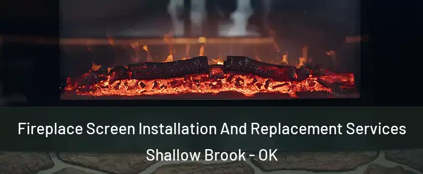 Fireplace Screen Installation And Replacement Services Shallow Brook - OK