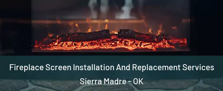 Fireplace Screen Installation And Replacement Services Sierra Madre - OK