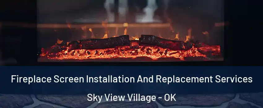Fireplace Screen Installation And Replacement Services Sky View Village - OK