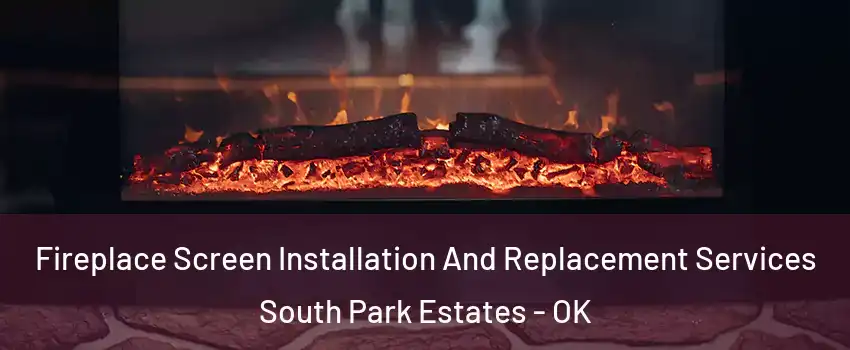 Fireplace Screen Installation And Replacement Services South Park Estates - OK