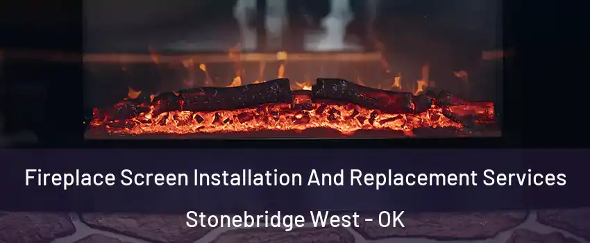 Fireplace Screen Installation And Replacement Services Stonebridge West - OK