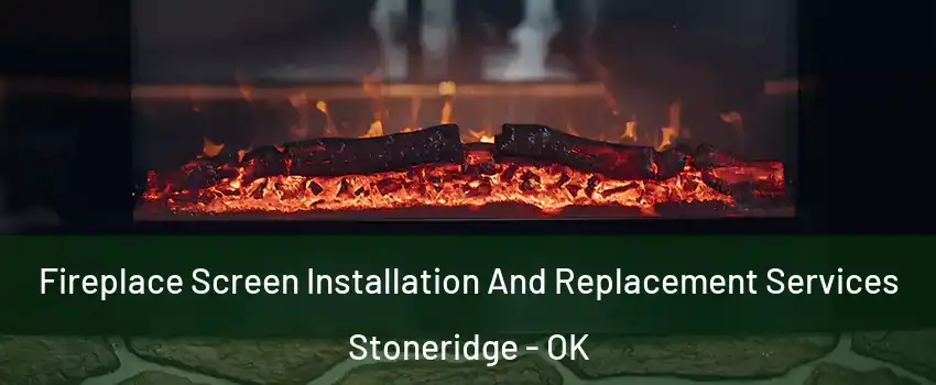 Fireplace Screen Installation And Replacement Services Stoneridge - OK