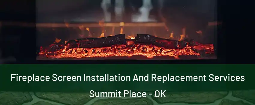 Fireplace Screen Installation And Replacement Services Summit Place - OK