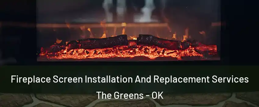 Fireplace Screen Installation And Replacement Services The Greens - OK