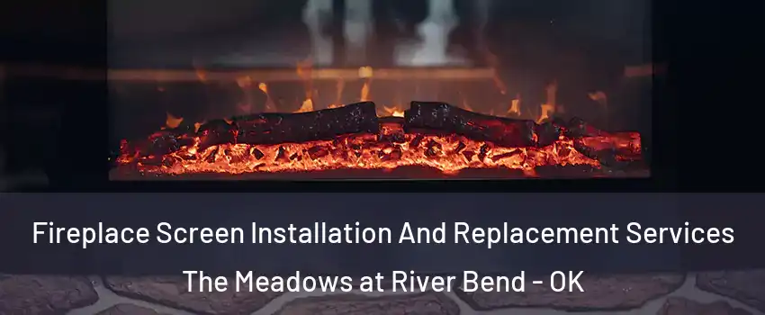 Fireplace Screen Installation And Replacement Services The Meadows at River Bend - OK