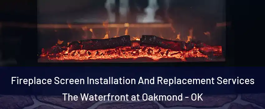 Fireplace Screen Installation And Replacement Services The Waterfront at Oakmond - OK