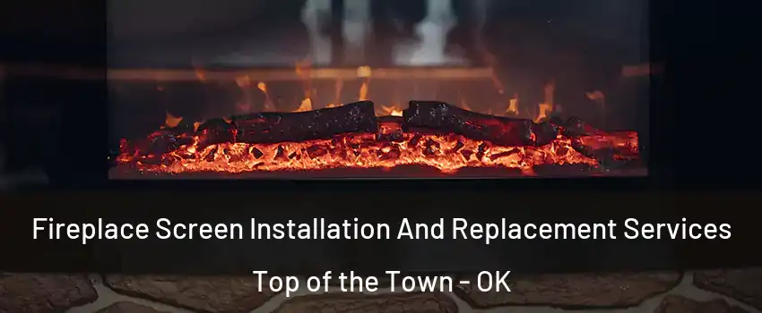 Fireplace Screen Installation And Replacement Services Top of the Town - OK