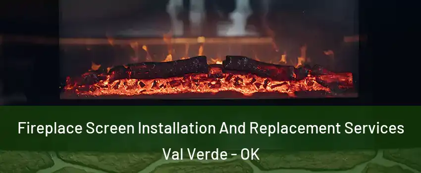 Fireplace Screen Installation And Replacement Services Val Verde - OK