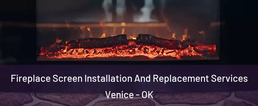 Fireplace Screen Installation And Replacement Services Venice - OK