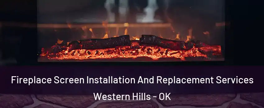 Fireplace Screen Installation And Replacement Services Western Hills - OK
