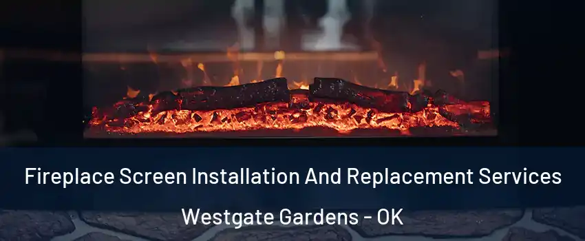 Fireplace Screen Installation And Replacement Services Westgate Gardens - OK