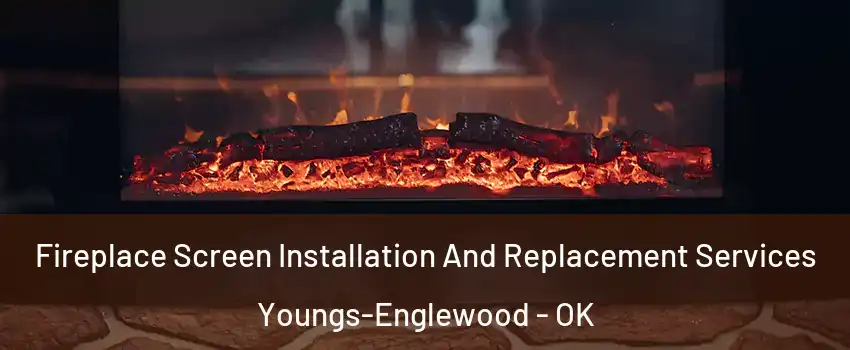 Fireplace Screen Installation And Replacement Services Youngs-Englewood - OK