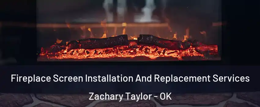Fireplace Screen Installation And Replacement Services Zachary Taylor - OK