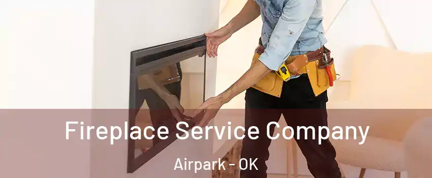 Fireplace Service Company Airpark - OK