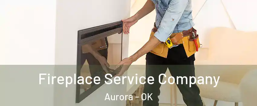 Fireplace Service Company Aurora - OK