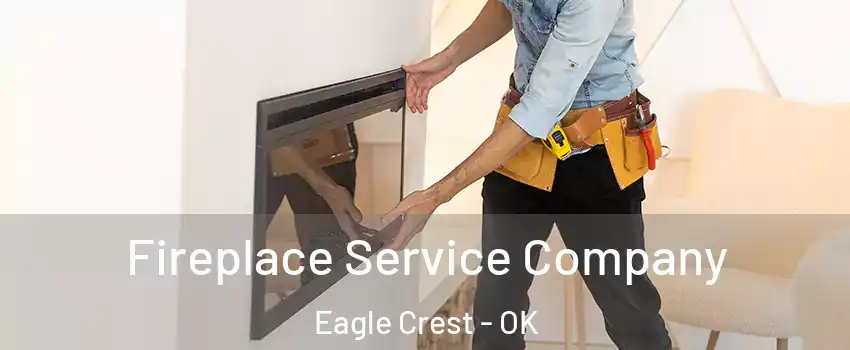 Fireplace Service Company Eagle Crest - OK