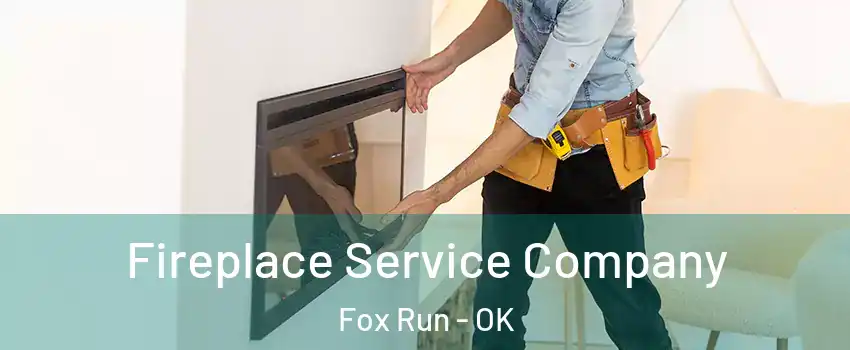 Fireplace Service Company Fox Run - OK