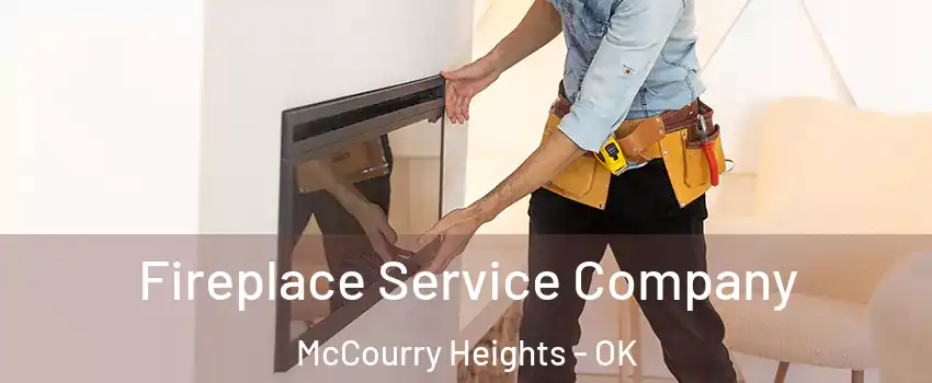 Fireplace Service Company McCourry Heights - OK