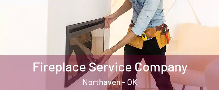 Fireplace Service Company Northaven - OK