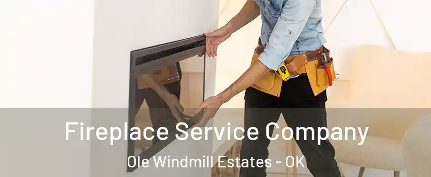 Fireplace Service Company Ole Windmill Estates - OK
