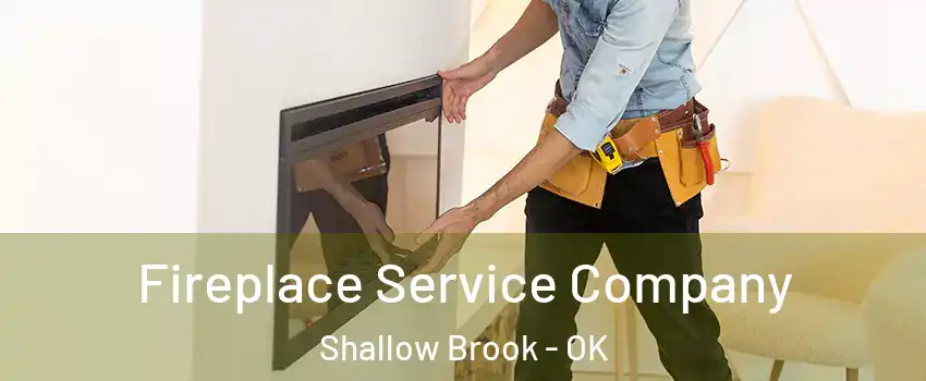 Fireplace Service Company Shallow Brook - OK