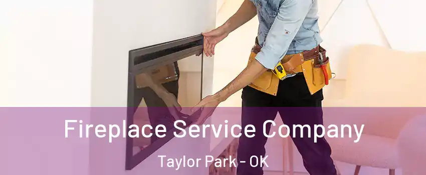Fireplace Service Company Taylor Park - OK