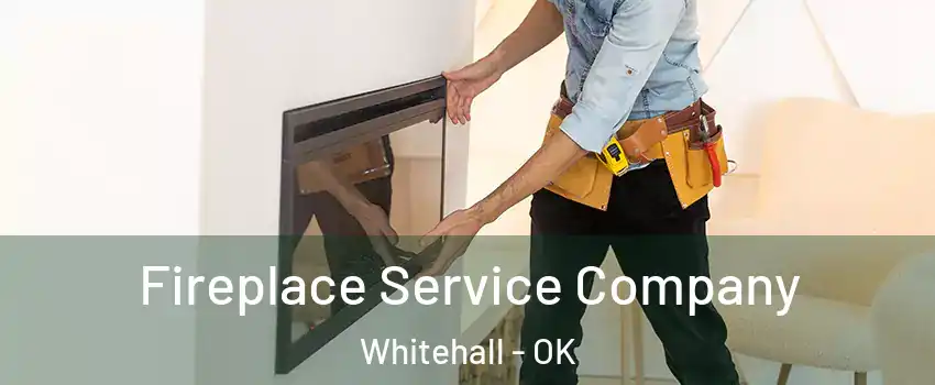 Fireplace Service Company Whitehall - OK