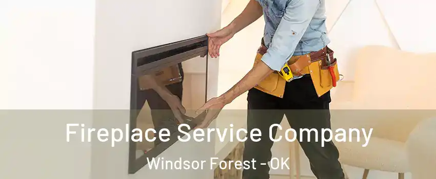 Fireplace Service Company Windsor Forest - OK