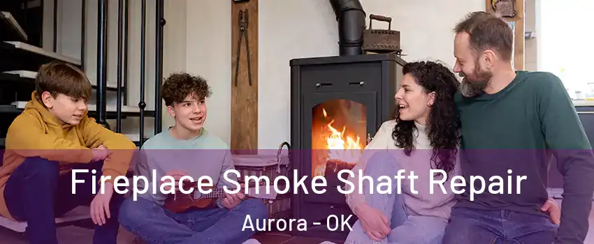 Fireplace Smoke Shaft Repair Aurora - OK