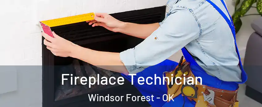 Fireplace Technician Windsor Forest - OK