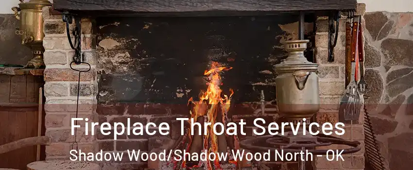 Fireplace Throat Services Shadow Wood/Shadow Wood North - OK