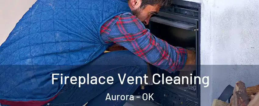 Fireplace Vent Cleaning Aurora - OK