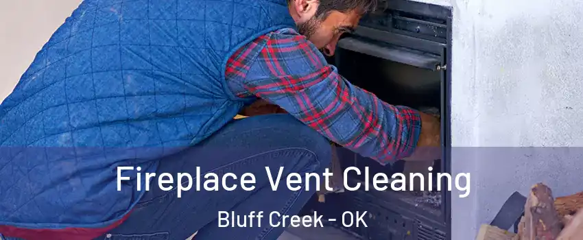 Fireplace Vent Cleaning Bluff Creek - OK