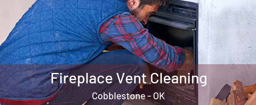 Fireplace Vent Cleaning Cobblestone - OK