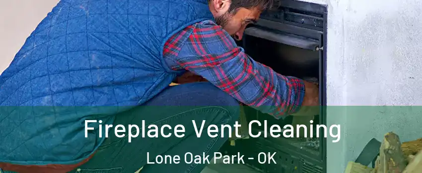 Fireplace Vent Cleaning Lone Oak Park - OK