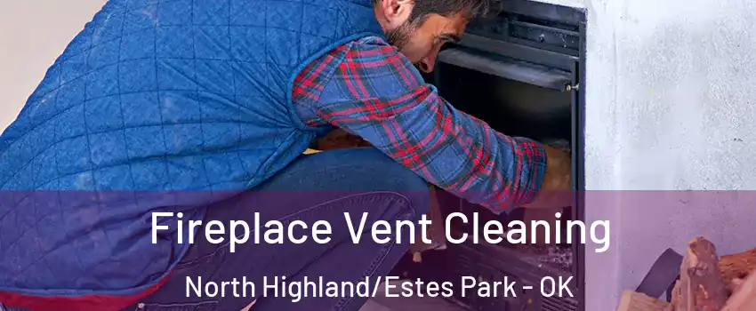 Fireplace Vent Cleaning North Highland/Estes Park - OK