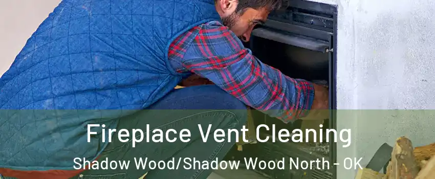 Fireplace Vent Cleaning Shadow Wood/Shadow Wood North - OK