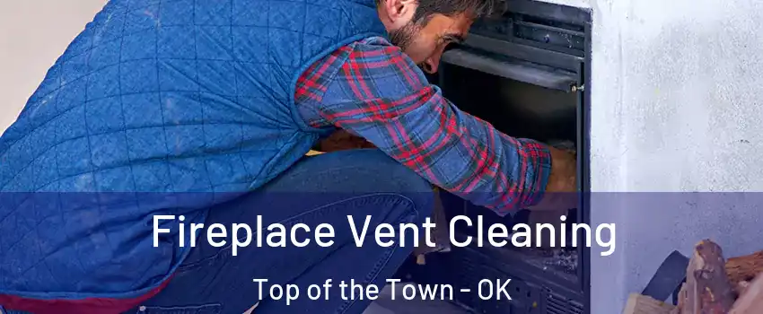 Fireplace Vent Cleaning Top of the Town - OK
