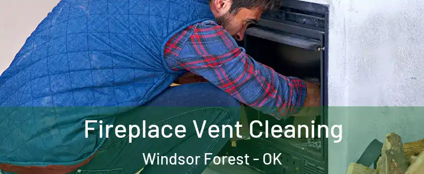 Fireplace Vent Cleaning Windsor Forest - OK