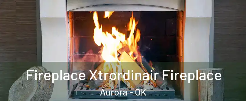 Fireplace Xtrordinair Fireplace Aurora - OK