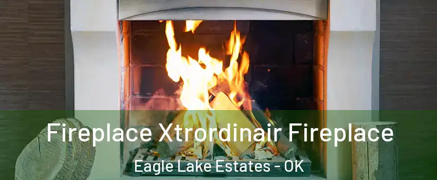 Fireplace Xtrordinair Fireplace Eagle Lake Estates - OK