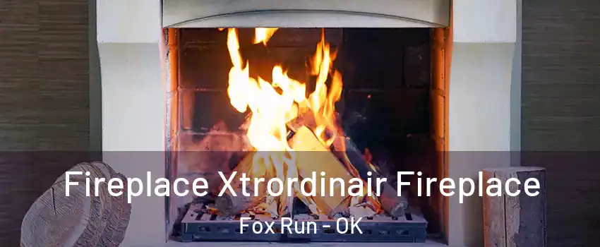 Fireplace Xtrordinair Fireplace Fox Run - OK