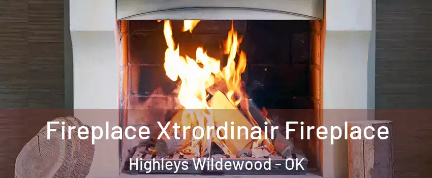 Fireplace Xtrordinair Fireplace Highleys Wildewood - OK