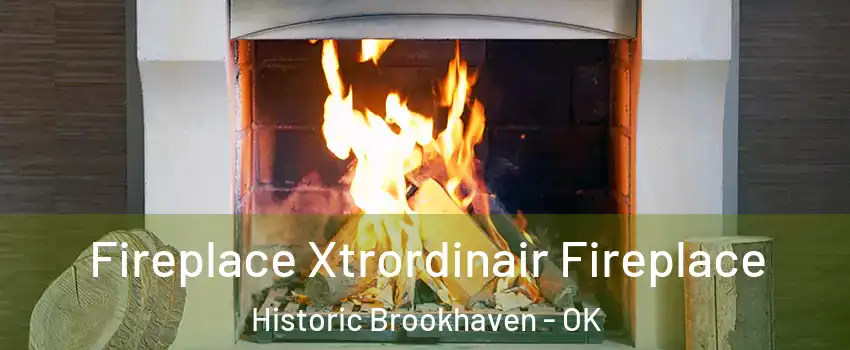 Fireplace Xtrordinair Fireplace Historic Brookhaven - OK