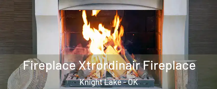 Fireplace Xtrordinair Fireplace Knight Lake - OK