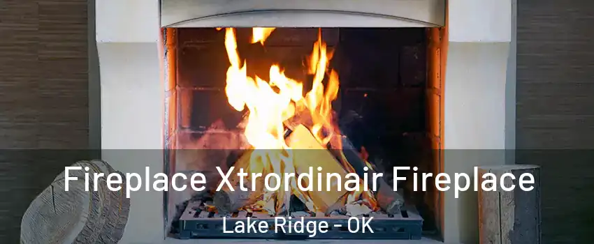 Fireplace Xtrordinair Fireplace Lake Ridge - OK